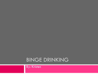 BINGE DRINKING By: Kristen 