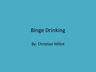 Binge Drinking
By: Christian Millot
 