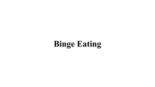 Binge Eating
 