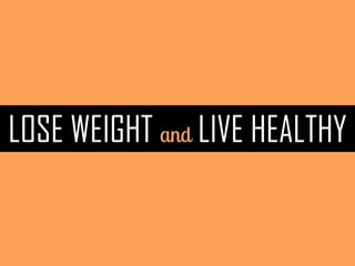 LOSE WEIGHT LIVE HEALTHY
 