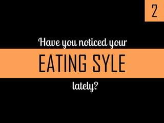 2
EATING SYLE
 
