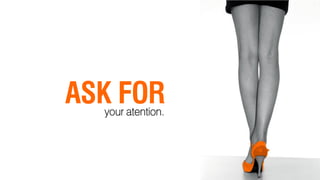 ASK FOR
  your atention.
 