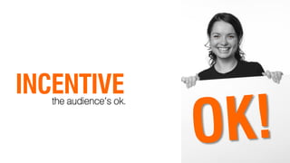 INCENTIVE
   the audience’s ok.
 