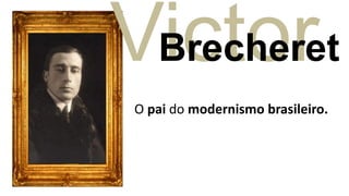 Victor
 Brecheret
 O pai do modernismo brasileiro.
 