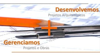 Desenvolvemos
                    Projetos Arquitetônicos




Gerenciamos
     Projetos e Obras
 