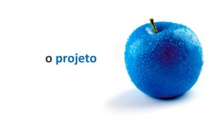 o projeto
 