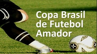 Copa Brasil
de Futebol
Amador
 