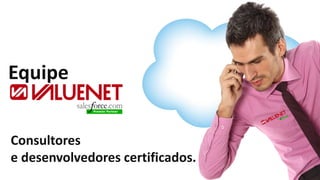 Equipe


Consultores
e desenvolvedores certificados.
 