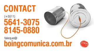 CONTACT
(+5511)

5641-3075
8145-0880
faleque@

boingcomunica.com.br
 