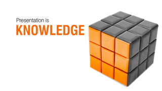 Presentation is

KNOWLEDGE
 