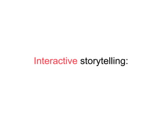 Interactive storytelling:
 
