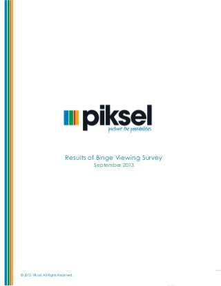 © 2013. Piksel. All Rights Reserved. Page 1 of 15
08Fall
© 2013. Piksel. All Rights Reserved.
Results of Binge Viewing Survey
September 2013
 