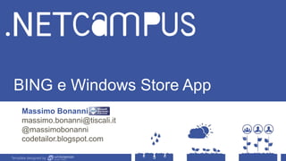 Template designed by
BING e Windows Store App
Massimo Bonanni
massimo.bonanni@tiscali.it
@massimobonanni
codetailor.blogspot.com
Template designed by
 