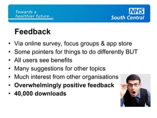 • Via online survey, focus groups & app store
• Some pointers for things to do differently BUT
• All users see benefits
• Many suggestions for other topics
• Much interest from other organisations
• Overwhelmingly positive feedback
• 40,000 downloads
Feedback
 