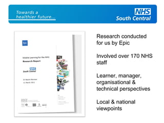 Research conducted
for us by Epic
Involved over 170 NHS
staff
Learner, manager,
organisational &
technical perspectives
Local & national
viewpoints
 