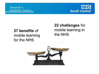 27 benefits of
mobile learning
for the NHS
22 challenges for
mobile learning in
the NHS
 