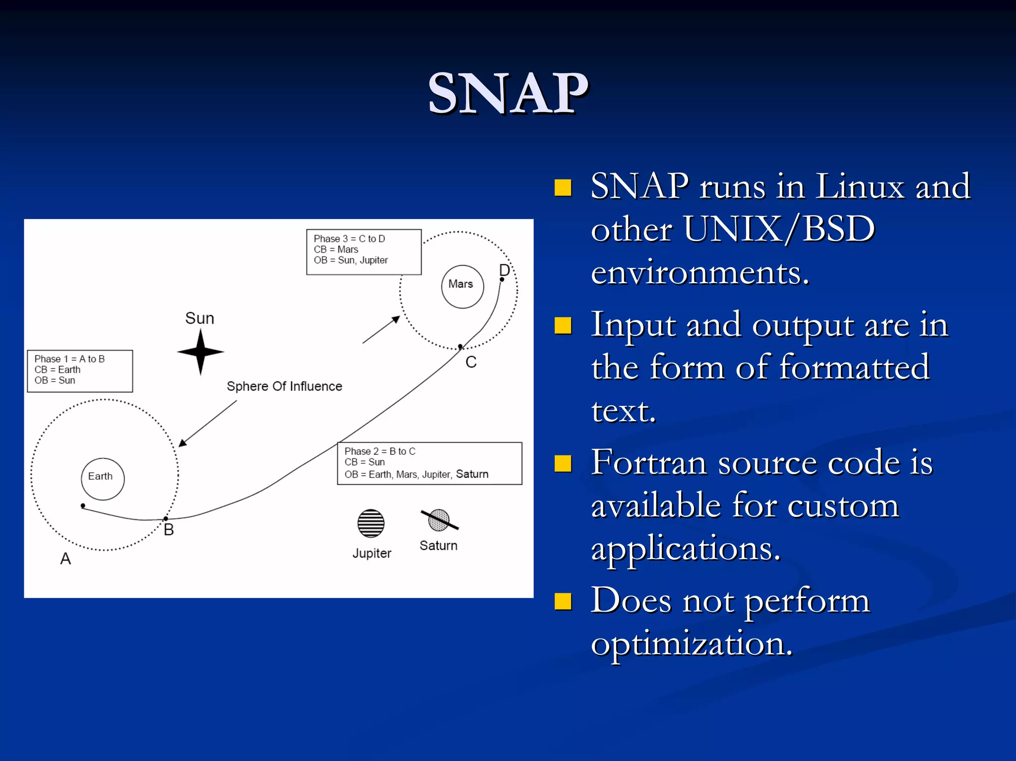 SNAP 
„„SNAP runs in Linux and other UNIX/BSD environments.„„Input and output are in the form of formatted text.„„Fortran source code is available for custom applications.„„Does not perform optimization. 