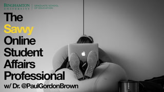 The
Savvy
Online
Student
Affairs
Professional
w/Dr.@PaulGordonBrown
 