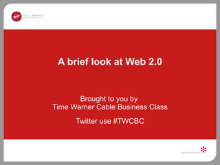 A brief look at Web 2.0 Brought to you by  Time Warner Cable Business Class Twitter use #TWCBC 