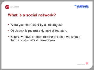What is a social network? Were you impressed by all the logos?  Obviously logos are only part of the story  Before we dive deeper into these logos, we should think about what’s different here.  