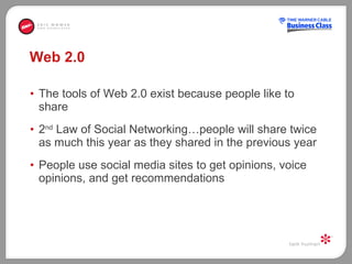 Web 2.0 The tools of Web 2.0 exist because people like to share  2 nd  Law of Social Networking…people will share twice as much this year as they shared in the previous year People use social media sites to get opinions, voice opinions, and get recommendations  