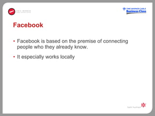 Facebook Facebook is based on the premise of connecting people who they already know.  It especially works locally 