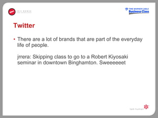Twitter There are a lot of brands that are part of the everyday life of people.   jrrera: Skipping class to go to a Robert Kiyosaki seminar in downtown Binghamton. Sweeeeeet  