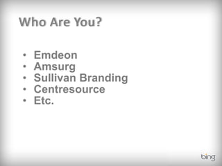 Who Are You?

•   Emdeon
•   Amsurg
•   Sullivan Branding
•   Centresource
•   Etc.
 