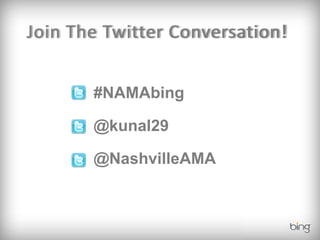 Join The Twitter Conversation!


       #NAMAbing

       @kunal29

       @NashvilleAMA
 