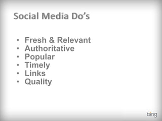 Social Media Do’s

•   Fresh & Relevant
•   Authoritative
•   Popular
•   Timely
•   Links
•   Quality
 