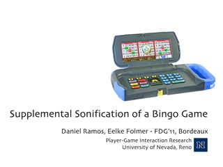 Supplemental Sonification of a Bingo Game Daniel Ramos, Eelke Folmer - FDG’11, Bordeaux 