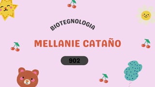 BIOTEGNOLOGIA
MELLANIE CATAÑO
902
 