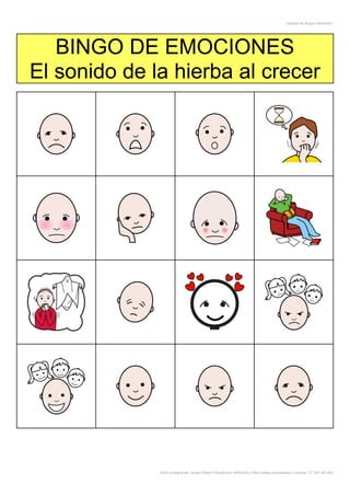 Creador de Bingos ARASAAC
Autor pictogramas: Sergio Palao Procedencia: ARASAAC (http://catedu.es/arasaac/) Licencia: CC (BY-NC-SA)
BINGO DE EMOCIONES
El sonido de la hierba al crecer
 