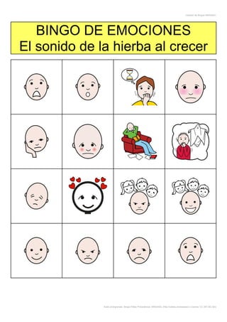 Creador de Bingos ARASAAC
Autor pictogramas: Sergio Palao Procedencia: ARASAAC (http://catedu.es/arasaac/) Licencia: CC (BY-NC-SA)
BINGO DE EMOCIONES
El sonido de la hierba al crecer
 