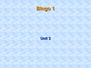 Bingo 1




     Unit 3




        
 