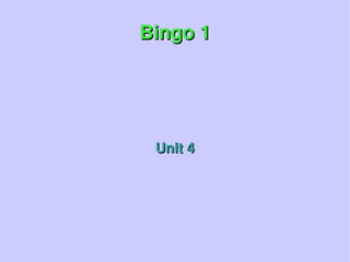 Bingo 1




     Unit 4




        
 