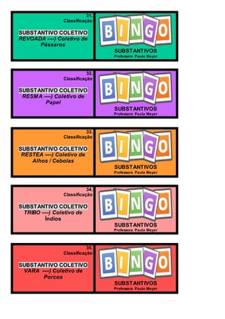 31.
Classificação
SUBSTANTIVO COLETIVO
REVOADA ----) Coletivo de
Pássaros
SUBSTANTIVOS
Professora Paula Meyer
32.
Classificação
SUBSTANTIVO COLETIVO
RESMA ----) Coletivo de
Papel
SUBSTANTIVOS
Professora Paula Meyer
33.
Classificação
SUBSTANTIVO COLETIVO
RÉSTEA ----) Coletivo de
Alhos / Cebolas
SUBSTANTIVOS
Professora Paula Meyer
34.
Classificação
SUBSTANTIVO COLETIVO
TRIBO ----) Coletivo de
Índios
SUBSTANTIVOS
Professora Paula Meyer
35.
Classificação
SUBSTANTIVO COLETIVO
VARA ----) Coletivo de
Porcos
SUBSTANTIVOS
Professora Paula Meyer
 