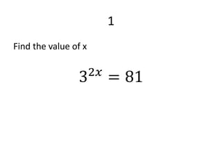 1
Find the value of x
32𝑥
= 81
 