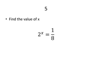 5
• Find the value of x
2 𝑥 =
1
8
 