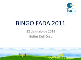 BINGO FADA 2011
   22 de maio de 2011
     Buffet Dell Orso
 