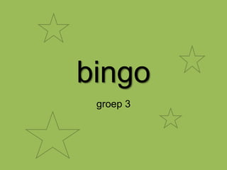 bingo 
groep 3 
 