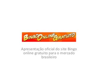 Apresentação oficial do site Bingo
online gratuito para o mercado
brasileiro
 