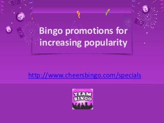 Bingo promotions for
increasing popularity
http://www.cheersbingo.com/specials

 