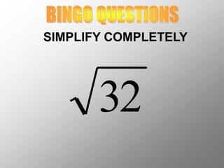 32
SIMPLIFY COMPLETELY
 