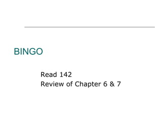 BINGO
Read 142
Review of Chapter 6 & 7
 