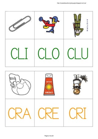  
 
 
 
 
CLI
 
 
CLO
 
 
CLU
 
 
 
 
 
 
 
 
 
CRA
 
 
CRE
 
 
CRI
 
 
http://cosasdeaudicionylenguaje.blogspot.com.es/
Página 4 de 26
 