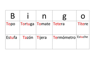 B i n g o
Topo Tortuga Tomate Tetera Títere
Estufa Tazón Tijera Termómetro Estuche
 