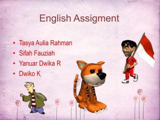 English Assigment
• Tasya Aulia Rahman
• Sifah Fauziah
• Yanuar Dwika R
• Dwiko K
 