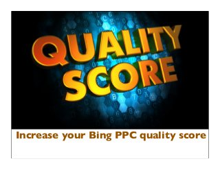 Increase your Bing PPC quality score
 