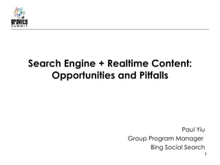 Search Engine + Realtime Content: Opportunities and Pitfalls Paul Yiu Group Program Manager  Bing Social Search 